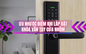 Ưu nhược điểm khi lắp đặt khóa vân tay cửa nhôm